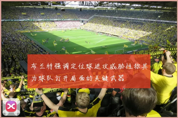 布兰特强调定位球进攻威胁性称其为球队打开局面的关键武器