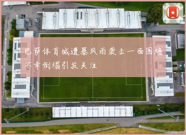 巴萨体育城遭暴风雨袭击一面围墙不幸倒塌引发关注