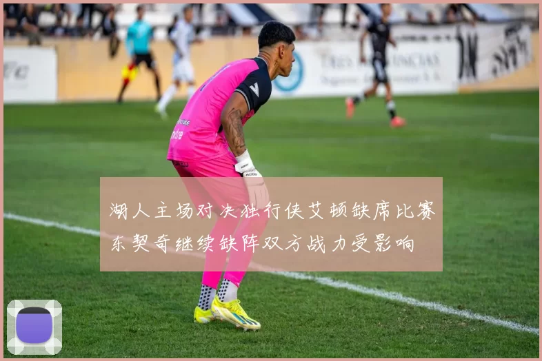 湖人主场对决独行侠艾顿缺席比赛东契奇继续缺阵双方战力受影响