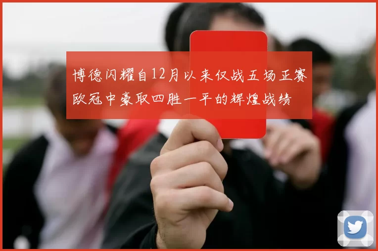 博德闪耀自12月以来仅战五场正赛欧冠中豪取四胜一平的辉煌战绩